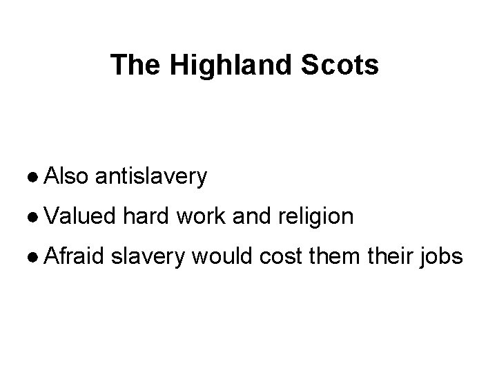 The Highland Scots ● Also antislavery ● Valued hard work and religion ● Afraid