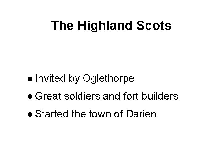 The Highland Scots ● Invited by Oglethorpe ● Great soldiers and fort builders ●