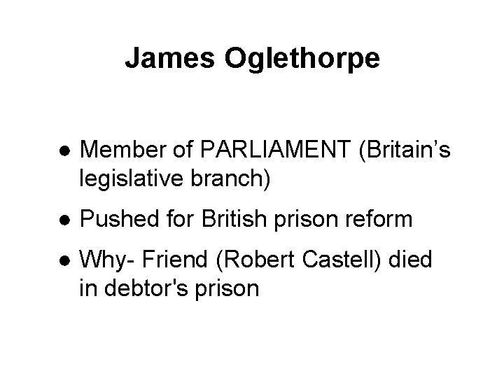 James Oglethorpe ● Member of PARLIAMENT (Britain’s legislative branch) ● Pushed for British prison