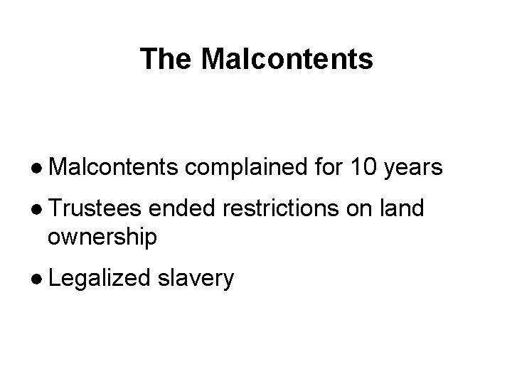 The Malcontents ● Malcontents complained for 10 years ● Trustees ended restrictions on land