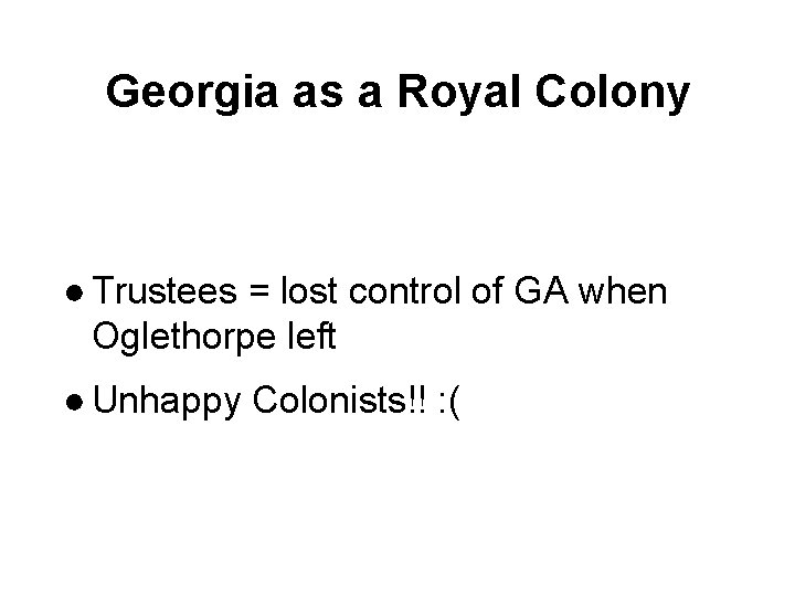 Georgia as a Royal Colony ● Trustees = lost control of GA when Oglethorpe