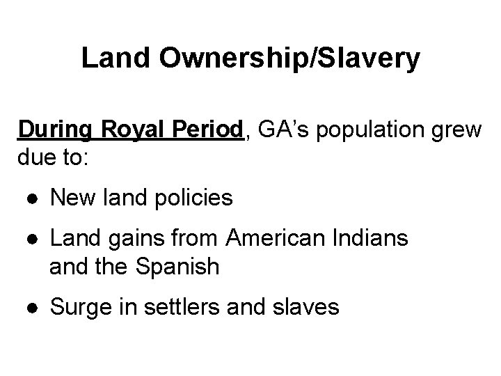 Land Ownership/Slavery During Royal Period, GA’s population grew due to: ● New land policies