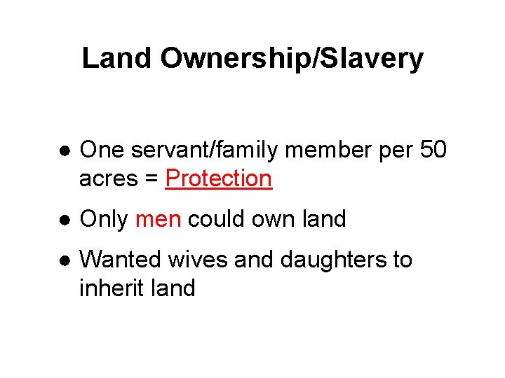 Land Ownership/Slavery ● One servant/family member per 50 acres = Protection ● Only men