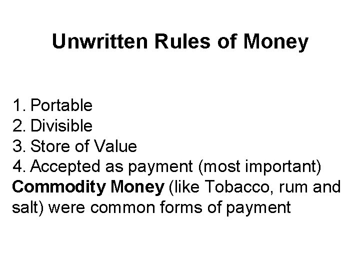 Unwritten Rules of Money 1. Portable 2. Divisible 3. Store of Value 4. Accepted