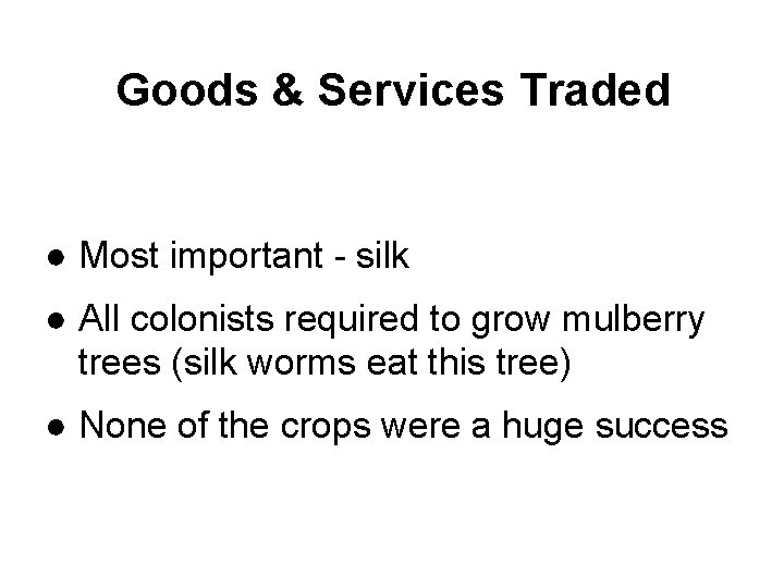 Goods & Services Traded ● Most important - silk ● All colonists required to