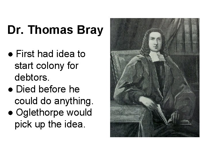 Dr. Thomas Bray ● First had idea to start colony for debtors. ● Died