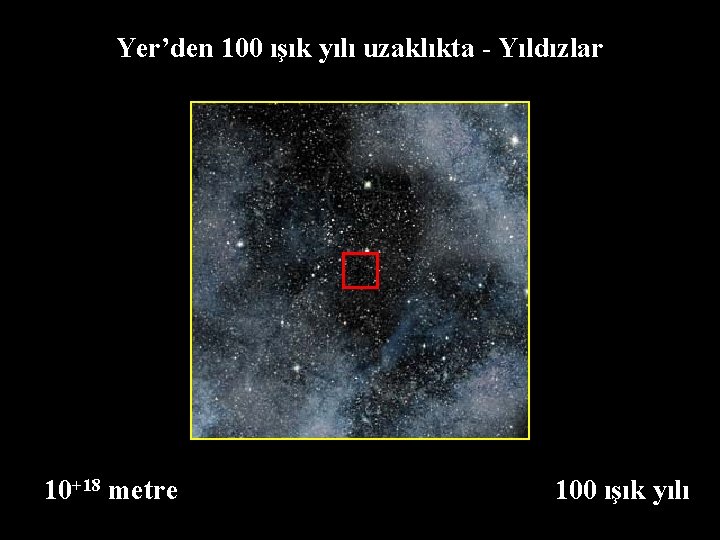 Yer’den 100 ışık yılı uzaklıkta - Yıldızlar 10+18 metre 100 ışık yılı 