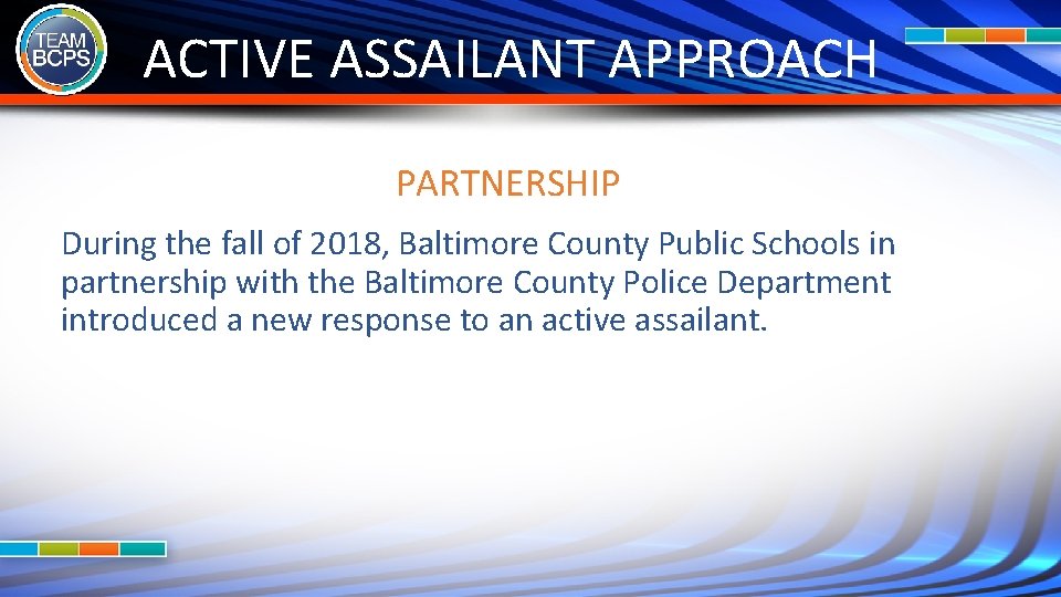 ACTIVE ASSAILANT APPROACH PARTNERSHIP During the fall of 2018, Baltimore County Public Schools in ACTIVE ASSAILANT APPROACH PARTNERSHIP During the fall of 2018, Baltimore County Public Schools in