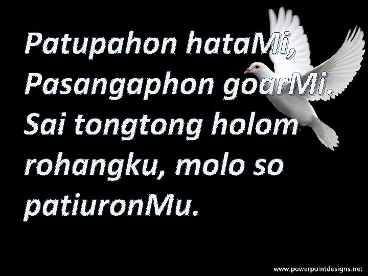 Patupahon hata. Mi, Pasangaphon goar. Mi. Sai tong holom rohangku, molo so patiuron. Mu.