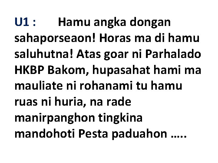 U 1 : Hamu angka dongan sahaporseaon! Horas ma di hamu saluhutna! Atas goar