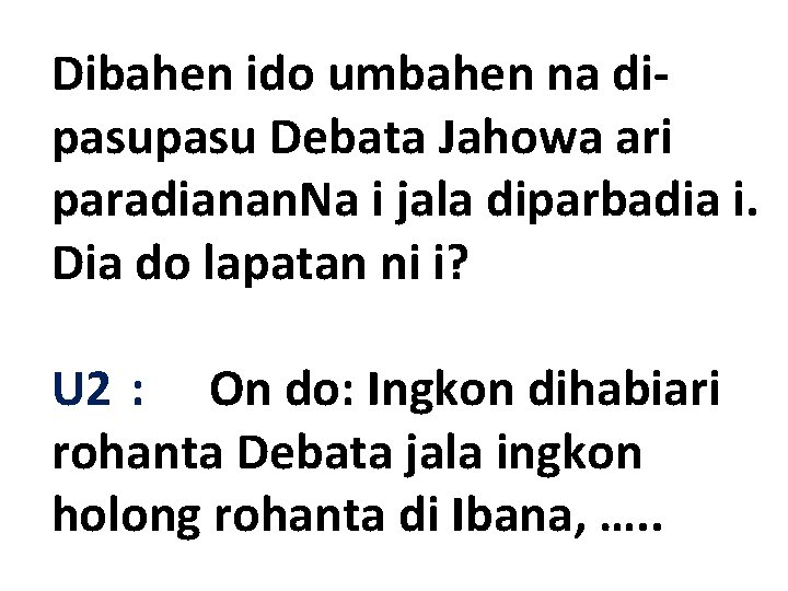 Dibahen ido umbahen na dipasu Debata Jahowa ari paradianan. Na i jala diparbadia i.