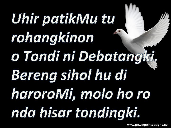 Uhir patik. Mu tu rohangkinon o Tondi ni Debatangki. Bereng sihol hu di haroro.