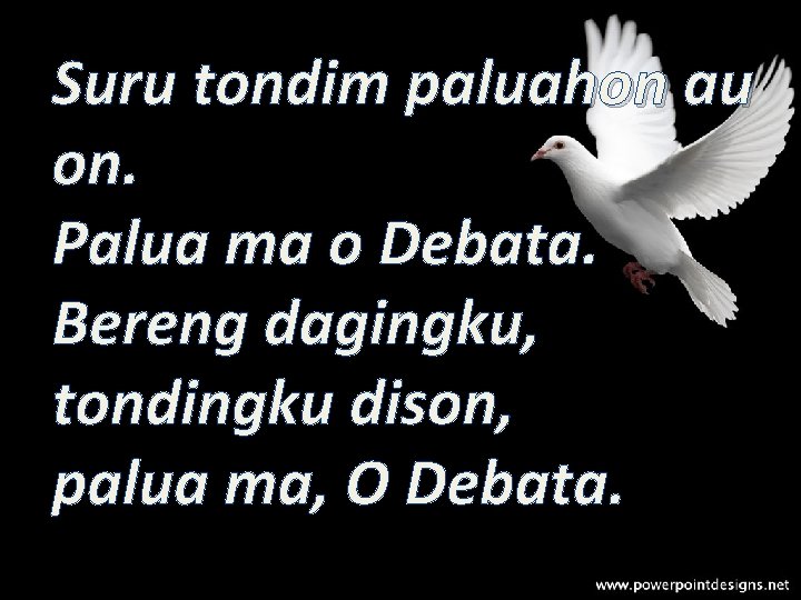 Suru tondim paluahon au on. Palua ma o Debata. Bereng dagingku, tondingku dison, palua