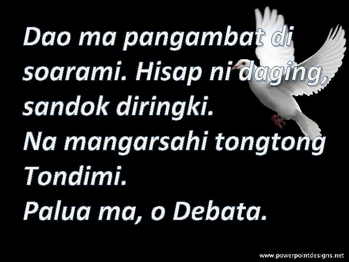 Dao ma pangambat di soarami. Hisap ni daging, sandok diringki. Na mangarsahi tong Tondimi.