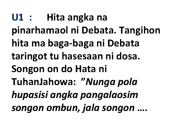 U 1 : Hita angka na pinarhamaol ni Debata. Tangihon hita ma baga-baga ni