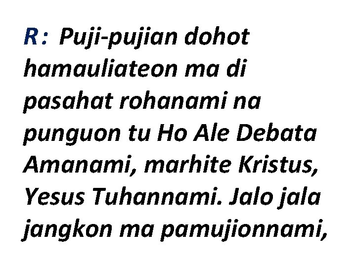 R : Puji-pujian dohot hamauliateon ma di pasahat rohanami na punguon tu Ho Ale