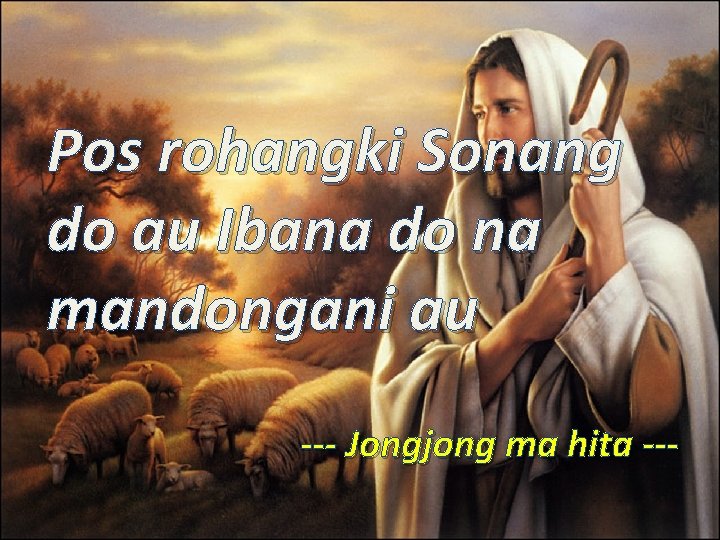 Pos rohangki Sonang do au Ibana do na mandongani au --- Jongjong ma hita