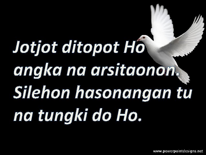 Jotjot ditopot Ho angka na arsitaonon. Silehon hasonangan tu na tungki do Ho. 