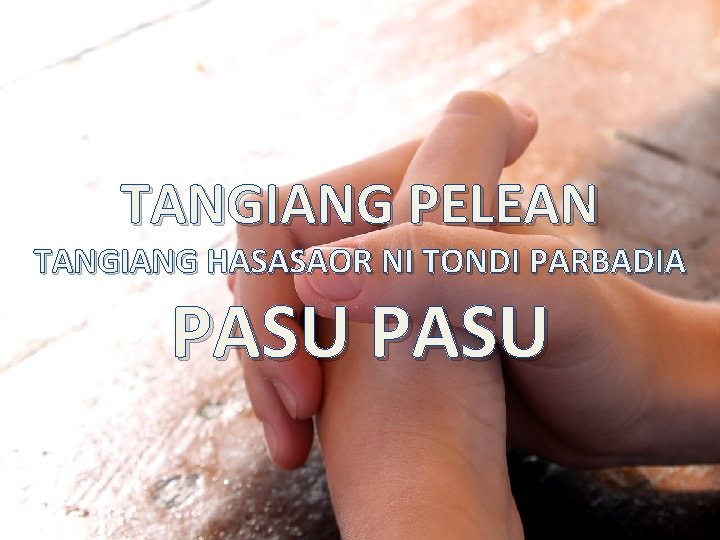TANGIANG PELEAN TANGIANG HASASAOR NI TONDI PARBADIA PASU 