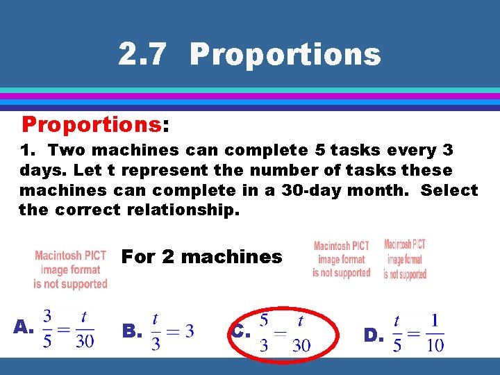 2. 7 Proportions: 1. Two machines can complete 5 tasks every 3 days. Let