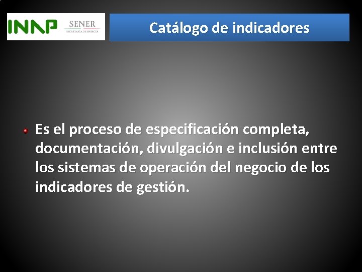 Catálogo de indicadores Es el proceso de especificación completa, documentación, divulgación e inclusión entre