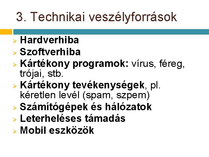 3. Technikai veszélyforrások Hardverhiba Ø Szoftverhiba Ø Kártékony programok: vírus, féreg, trójai, stb. Ø 3. Technikai veszélyforrások Hardverhiba Ø Szoftverhiba Ø Kártékony programok: vírus, féreg, trójai, stb. Ø