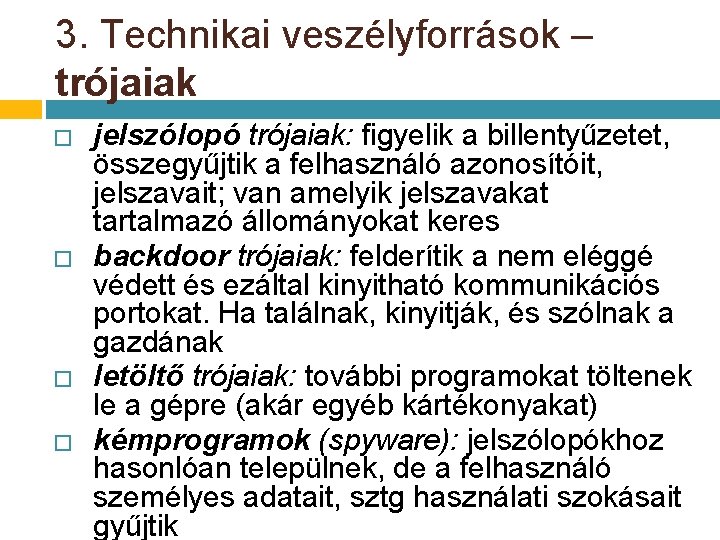3. Technikai veszélyforrások – trójaiak � � jelszólopó trójaiak: figyelik a billentyűzetet, összegyűjtik a 3. Technikai veszélyforrások – trójaiak � � jelszólopó trójaiak: figyelik a billentyűzetet, összegyűjtik a