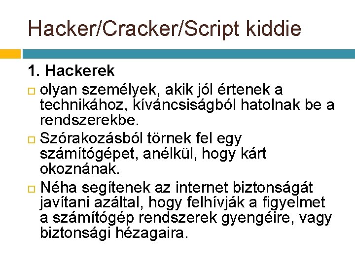 Hacker/Cracker/Script kiddie 1. Hackerek olyan személyek, akik jól értenek a technikához, kíváncsiságból hatolnak be Hacker/Cracker/Script kiddie 1. Hackerek olyan személyek, akik jól értenek a technikához, kíváncsiságból hatolnak be