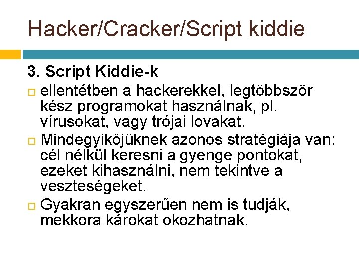 Hacker/Cracker/Script kiddie 3. Script Kiddie-k ellentétben a hackerekkel, legtöbbször kész programokat használnak, pl. vírusokat, Hacker/Cracker/Script kiddie 3. Script Kiddie-k ellentétben a hackerekkel, legtöbbször kész programokat használnak, pl. vírusokat,