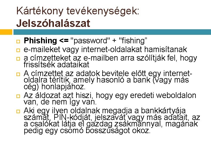 Kártékony tevékenységek: Jelszóhalászat Phishing <= "password" + "fishing” e-maileket vagy internet-oldalakat hamisítanak a címzetteket Kártékony tevékenységek: Jelszóhalászat Phishing <= "password" + "fishing” e-maileket vagy internet-oldalakat hamisítanak a címzetteket