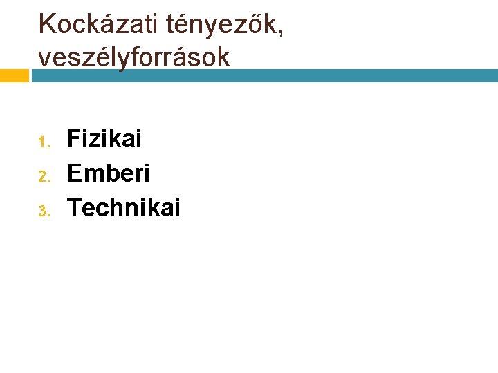 Kockázati tényezők, veszélyforrások 1. 2. 3. Fizikai Emberi Technikai Kockázati tényezők, veszélyforrások 1. 2. 3. Fizikai Emberi Technikai