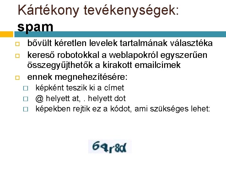 Kártékony tevékenységek: spam bővült kéretlen levelek tartalmának választéka kereső robotokkal a weblapokról egyszerűen összegyűjthetők Kártékony tevékenységek: spam bővült kéretlen levelek tartalmának választéka kereső robotokkal a weblapokról egyszerűen összegyűjthetők