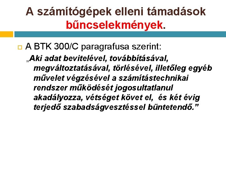 A számítógépek elleni támadások bűncselekmények. A BTK 300/C paragrafusa szerint: „Aki adat bevitelével, továbbításával, A számítógépek elleni támadások bűncselekmények. A BTK 300/C paragrafusa szerint: „Aki adat bevitelével, továbbításával,