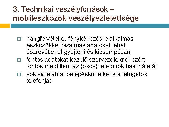 3. Technikai veszélyforrások – mobileszközök veszélyeztetettsége � � � hangfelvételre, fényképezésre alkalmas eszközökkel bizalmas 3. Technikai veszélyforrások – mobileszközök veszélyeztetettsége � � � hangfelvételre, fényképezésre alkalmas eszközökkel bizalmas