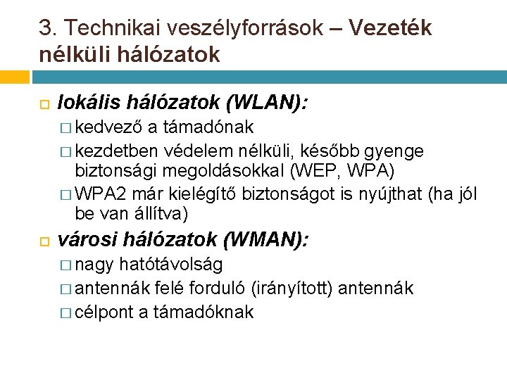 3. Technikai veszélyforrások – Vezeték nélküli hálózatok lokális hálózatok (WLAN): � kedvező a támadónak 3. Technikai veszélyforrások – Vezeték nélküli hálózatok lokális hálózatok (WLAN): � kedvező a támadónak