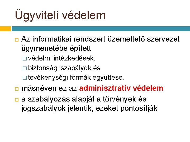 Ügyviteli védelem Az informatikai rendszert üzemeltető szervezet ügymenetébe épített � védelmi intézkedések, � biztonsági Ügyviteli védelem Az informatikai rendszert üzemeltető szervezet ügymenetébe épített � védelmi intézkedések, � biztonsági