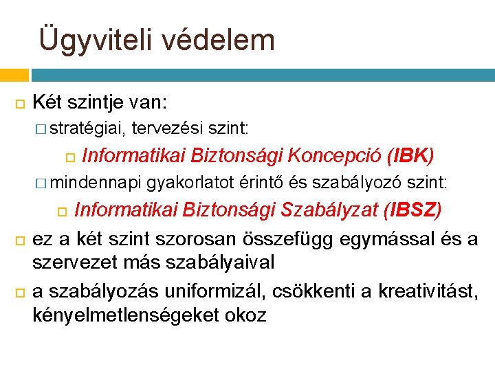 Ügyviteli védelem Két szintje van: � stratégiai, tervezési szint: Informatikai Biztonsági Koncepció (IBK) � Ügyviteli védelem Két szintje van: � stratégiai, tervezési szint: Informatikai Biztonsági Koncepció (IBK) �