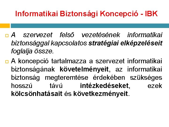 Informatikai Biztonsági Koncepció - IBK A szervezet felső vezetésének informatikai biztonsággal kapcsolatos stratégiai elképzeléseit Informatikai Biztonsági Koncepció - IBK A szervezet felső vezetésének informatikai biztonsággal kapcsolatos stratégiai elképzeléseit