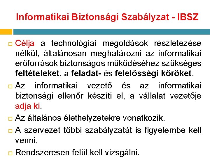 Informatikai Biztonsági Szabályzat - IBSZ Célja a technológiai megoldások részletezése nélkül, általánosan meghatározni az Informatikai Biztonsági Szabályzat - IBSZ Célja a technológiai megoldások részletezése nélkül, általánosan meghatározni az