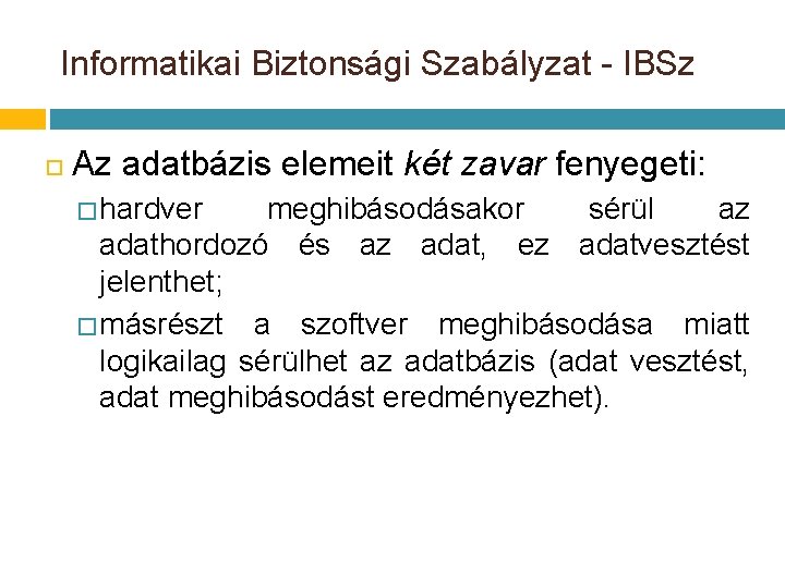 Informatikai Biztonsági Szabályzat - IBSz Az adatbázis elemeit két zavar fenyegeti: � hardver meghibásodásakor Informatikai Biztonsági Szabályzat - IBSz Az adatbázis elemeit két zavar fenyegeti: � hardver meghibásodásakor
