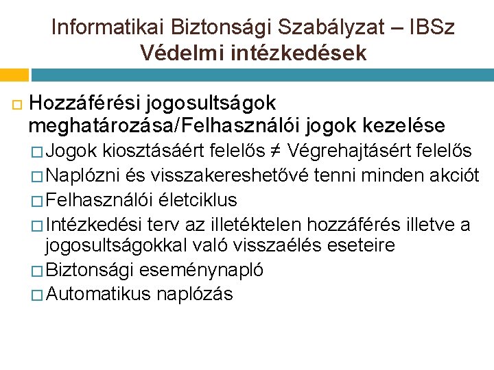 Informatikai Biztonsági Szabályzat – IBSz Védelmi intézkedések Hozzáférési jogosultságok meghatározása/Felhasználói jogok kezelése � Jogok Informatikai Biztonsági Szabályzat – IBSz Védelmi intézkedések Hozzáférési jogosultságok meghatározása/Felhasználói jogok kezelése � Jogok