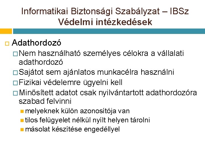 Informatikai Biztonsági Szabályzat – IBSz Védelmi intézkedések Adathordozó � Nem használható személyes célokra a Informatikai Biztonsági Szabályzat – IBSz Védelmi intézkedések Adathordozó � Nem használható személyes célokra a