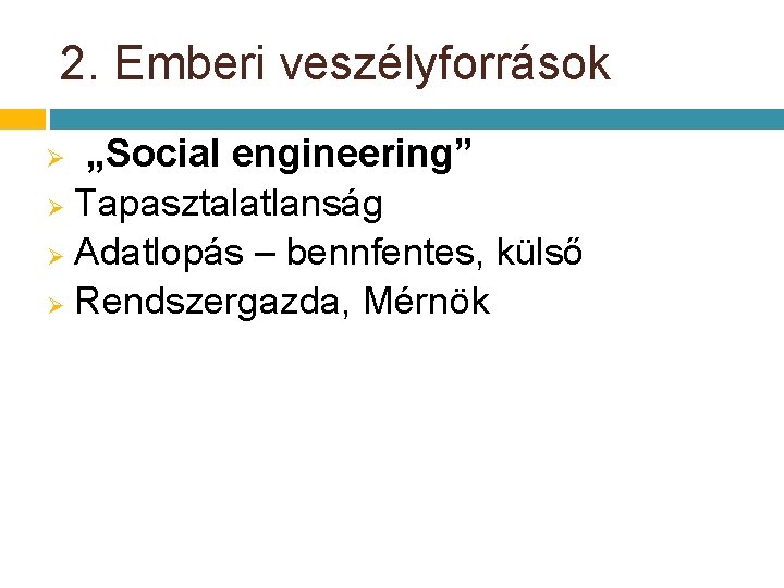 2. Emberi veszélyforrások „Social engineering” Ø Tapasztalatlanság Ø Adatlopás – bennfentes, külső Ø Rendszergazda, 2. Emberi veszélyforrások „Social engineering” Ø Tapasztalatlanság Ø Adatlopás – bennfentes, külső Ø Rendszergazda,
