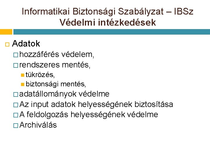 Informatikai Biztonsági Szabályzat – IBSz Védelmi intézkedések Adatok � hozzáférés védelem, � rendszeres mentés, Informatikai Biztonsági Szabályzat – IBSz Védelmi intézkedések Adatok � hozzáférés védelem, � rendszeres mentés,