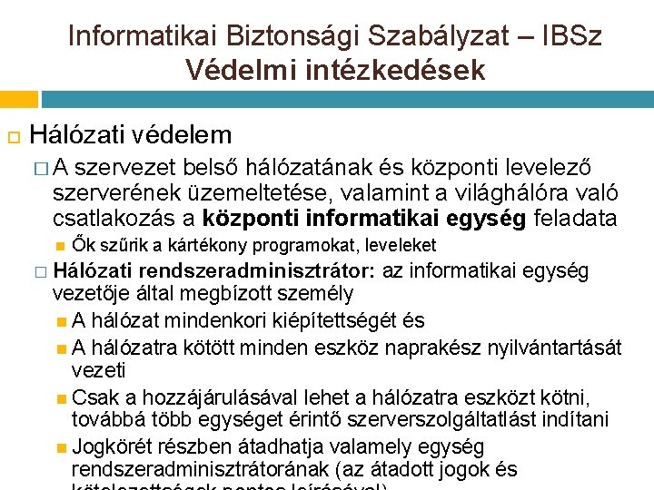 Informatikai Biztonsági Szabályzat – IBSz Védelmi intézkedések Hálózati védelem � A szervezet belső hálózatának Informatikai Biztonsági Szabályzat – IBSz Védelmi intézkedések Hálózati védelem � A szervezet belső hálózatának