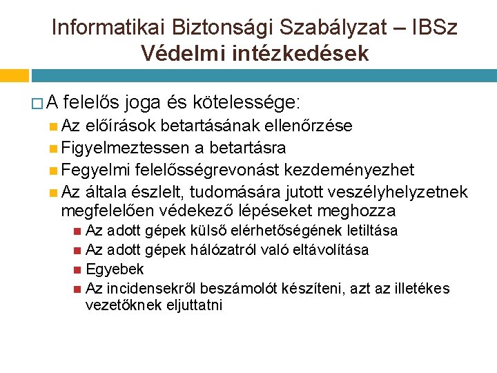 Informatikai Biztonsági Szabályzat – IBSz Védelmi intézkedések � A felelős joga és kötelessége: Az Informatikai Biztonsági Szabályzat – IBSz Védelmi intézkedések � A felelős joga és kötelessége: Az