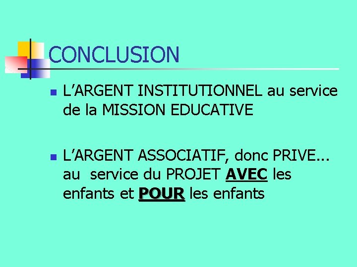 CONCLUSION n n L’ARGENT INSTITUTIONNEL au service de la MISSION EDUCATIVE L’ARGENT ASSOCIATIF, donc