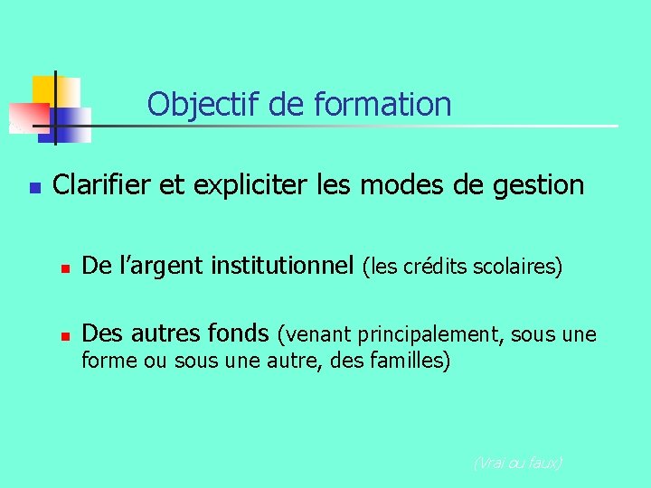 Objectif de formation n Clarifier et expliciter les modes de gestion n De l’argent