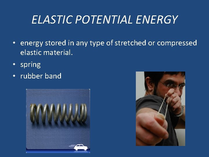 ELASTIC POTENTIAL ENERGY • energy stored in any type of stretched or compressed elastic