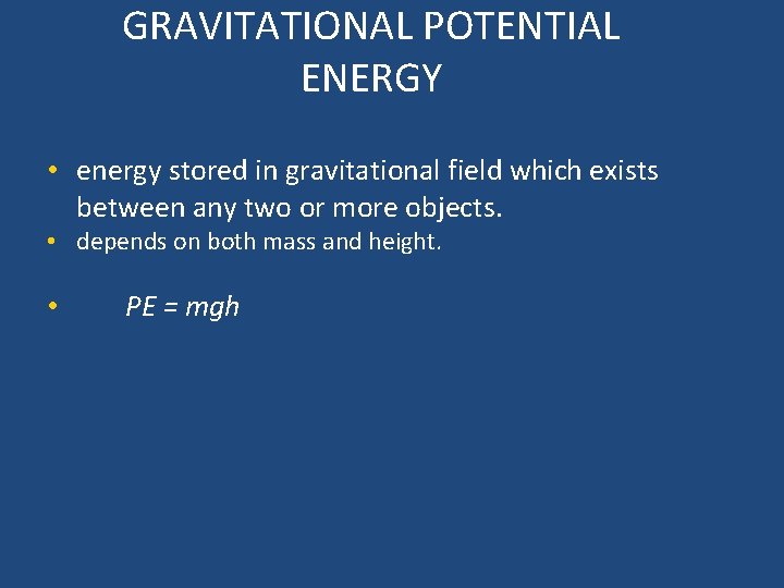 GRAVITATIONAL POTENTIAL ENERGY • energy stored in gravitational field which exists between any two
